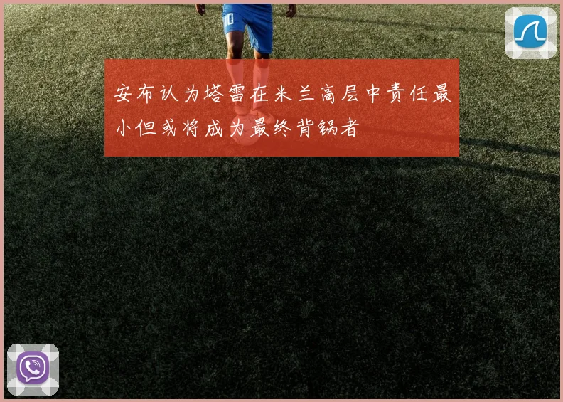 安布认为塔雷在米兰高层中责任最小但或将成为最终背锅者