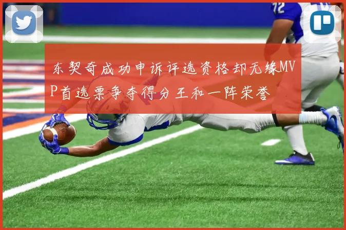东契奇成功申诉评选资格却无缘MVP首选票争夺得分王和一阵荣誉