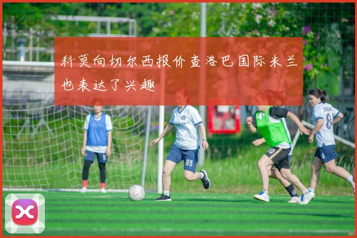 科莫向切尔西报价查洛巴国际米兰也表达了兴趣
